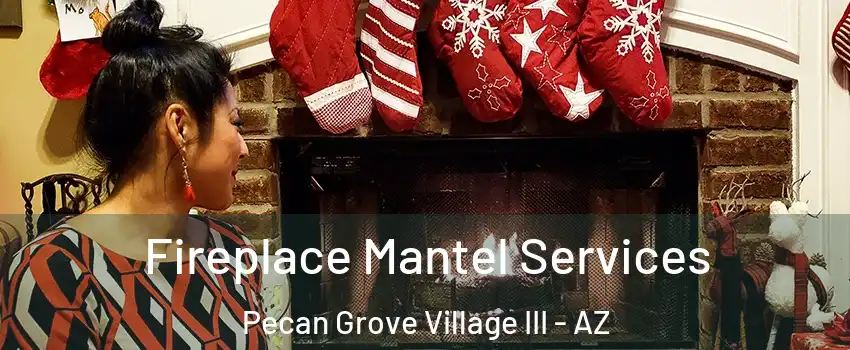Fireplace Mantel Services Pecan Grove Village III - AZ