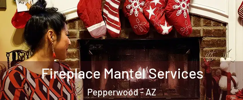 Fireplace Mantel Services Pepperwood - AZ