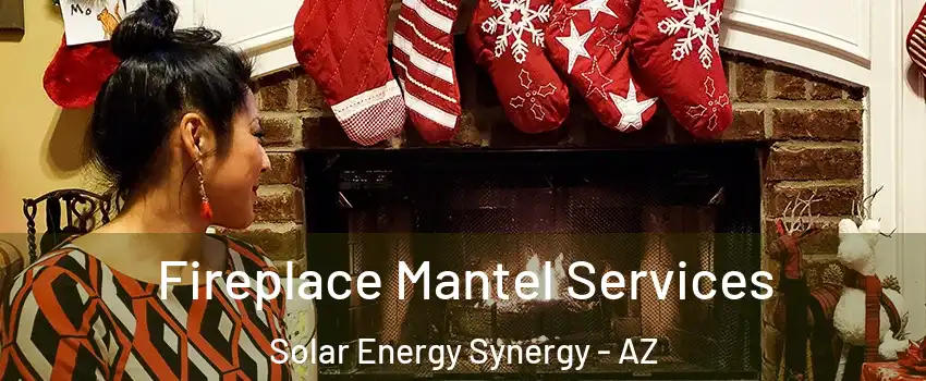Fireplace Mantel Services Solar Energy Synergy - AZ