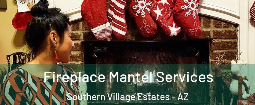 Fireplace Mantel Services Southern Village Estates - AZ