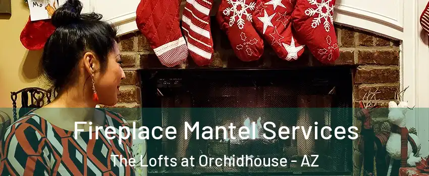 Fireplace Mantel Services The Lofts at Orchidhouse - AZ