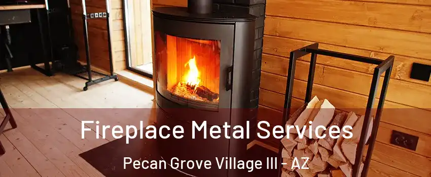 Fireplace Metal Services Pecan Grove Village III - AZ