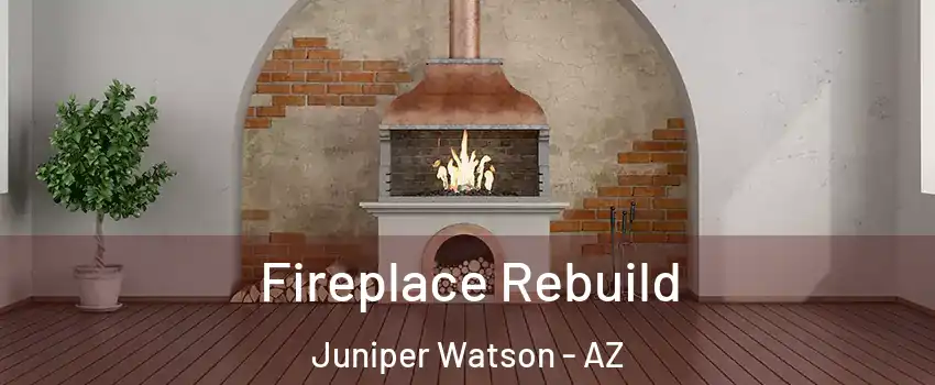 Fireplace Rebuild Juniper Watson - AZ