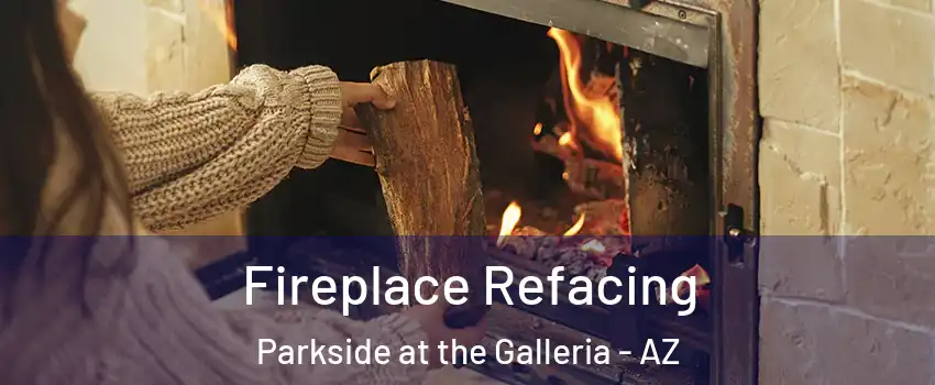 Fireplace Refacing Parkside at the Galleria - AZ