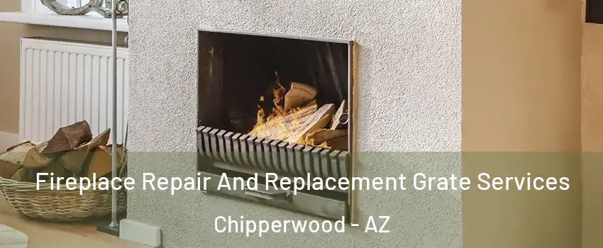 Fireplace Repair And Replacement Grate Services Chipperwood - AZ