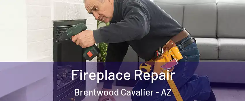 Fireplace Repair Brentwood Cavalier - AZ