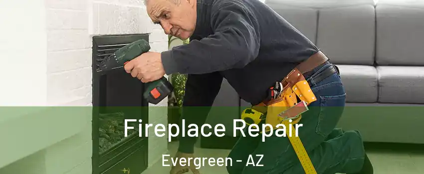 Fireplace Repair Evergreen - AZ