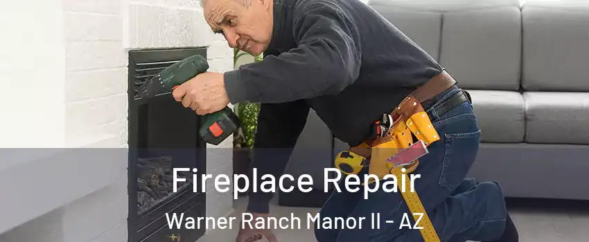 Fireplace Repair Warner Ranch Manor II - AZ
