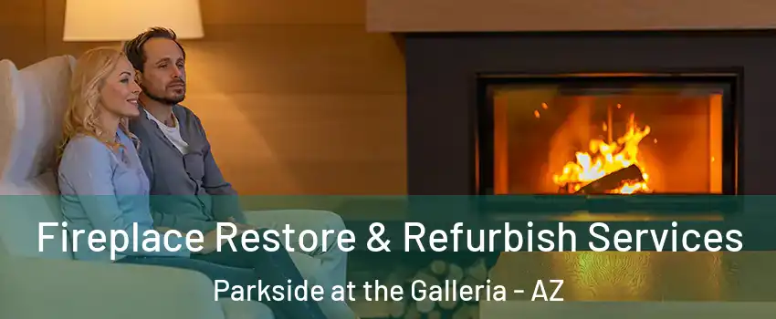 Fireplace Restore & Refurbish Services Parkside at the Galleria - AZ