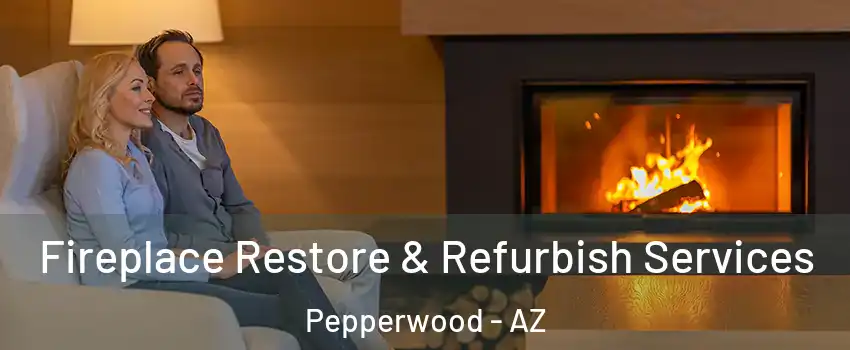 Fireplace Restore & Refurbish Services Pepperwood - AZ
