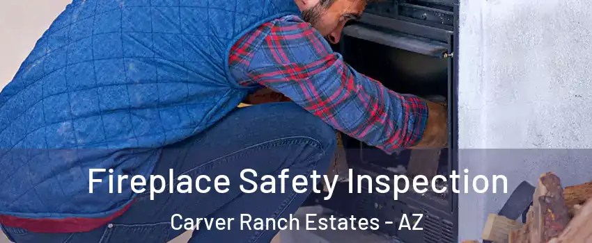 Fireplace Safety Inspection Carver Ranch Estates - AZ
