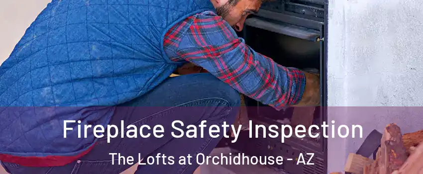 Fireplace Safety Inspection The Lofts at Orchidhouse - AZ