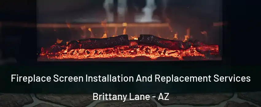 Fireplace Screen Installation And Replacement Services Brittany Lane - AZ
