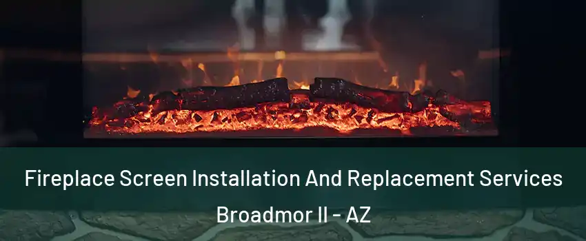 Fireplace Screen Installation And Replacement Services Broadmor II - AZ
