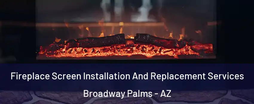 Fireplace Screen Installation And Replacement Services Broadway Palms - AZ
