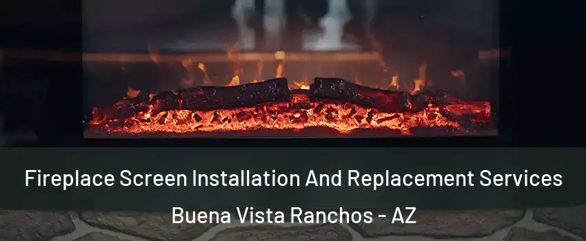 Fireplace Screen Installation And Replacement Services Buena Vista Ranchos - AZ