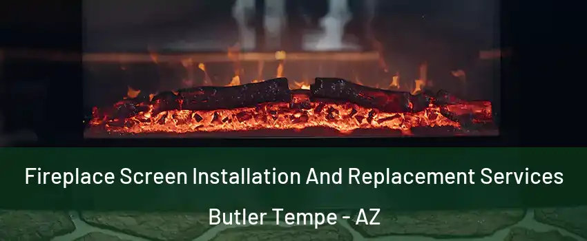 Fireplace Screen Installation And Replacement Services Butler Tempe - AZ