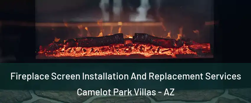 Fireplace Screen Installation And Replacement Services Camelot Park Villas - AZ