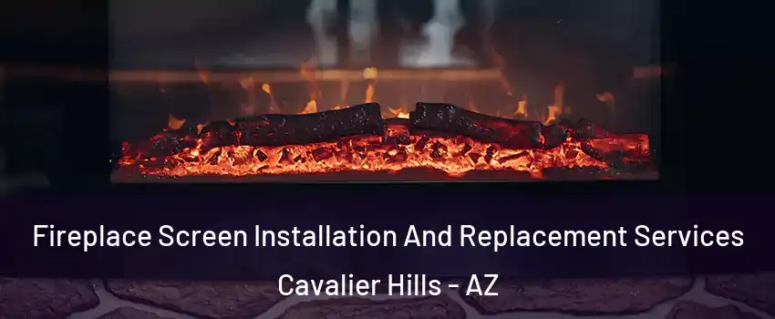 Fireplace Screen Installation And Replacement Services Cavalier Hills - AZ