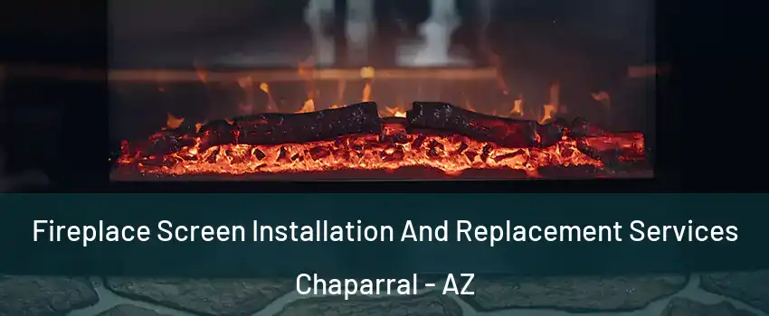 Fireplace Screen Installation And Replacement Services Chaparral - AZ