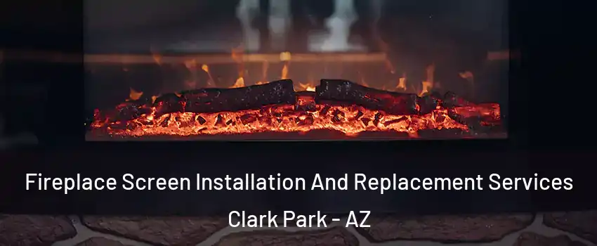 Fireplace Screen Installation And Replacement Services Clark Park - AZ
