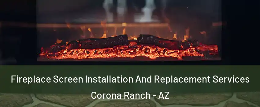 Fireplace Screen Installation And Replacement Services Corona Ranch - AZ