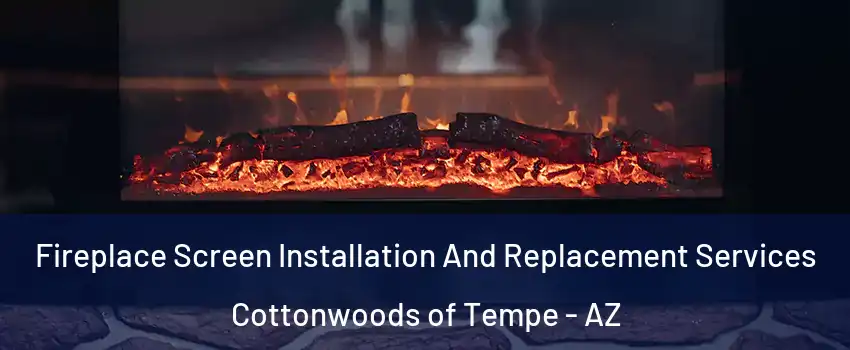 Fireplace Screen Installation And Replacement Services Cottonwoods of Tempe - AZ