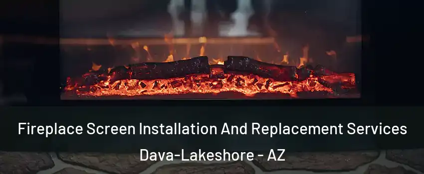 Fireplace Screen Installation And Replacement Services Dava-Lakeshore - AZ
