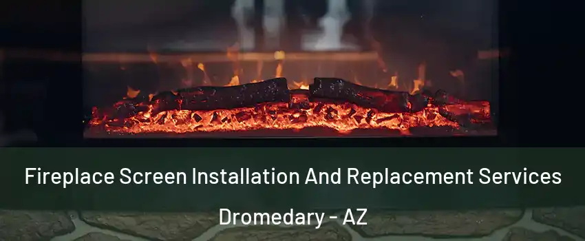 Fireplace Screen Installation And Replacement Services Dromedary - AZ