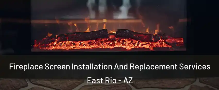 Fireplace Screen Installation And Replacement Services East Rio - AZ