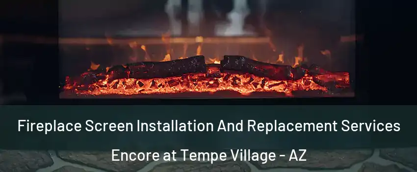 Fireplace Screen Installation And Replacement Services Encore at Tempe Village - AZ