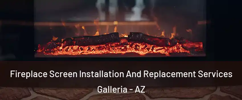 Fireplace Screen Installation And Replacement Services Galleria - AZ