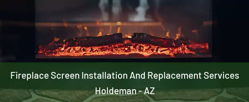 Fireplace Screen Installation And Replacement Services Holdeman - AZ
