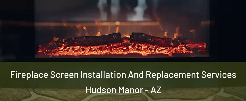 Fireplace Screen Installation And Replacement Services Hudson Manor - AZ
