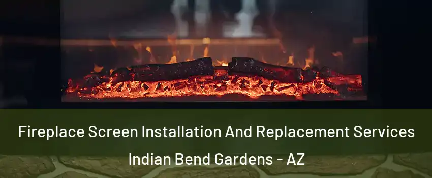 Fireplace Screen Installation And Replacement Services Indian Bend Gardens - AZ