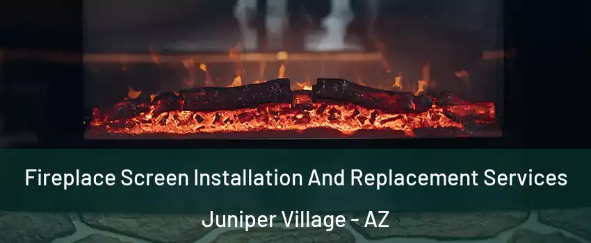 Fireplace Screen Installation And Replacement Services Juniper Village - AZ
