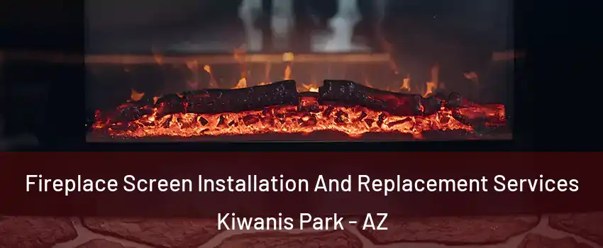 Fireplace Screen Installation And Replacement Services Kiwanis Park - AZ