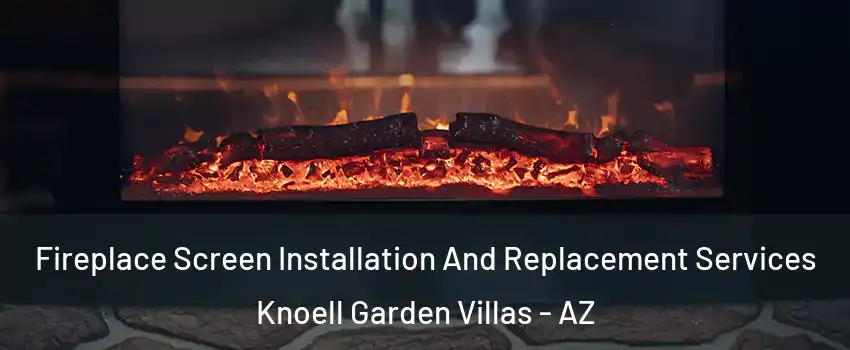 Fireplace Screen Installation And Replacement Services Knoell Garden Villas - AZ