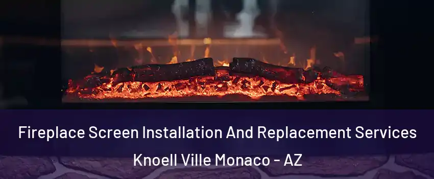 Fireplace Screen Installation And Replacement Services Knoell Ville Monaco - AZ