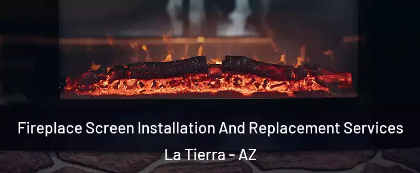 Fireplace Screen Installation And Replacement Services La Tierra - AZ