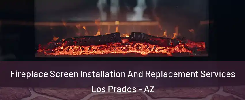 Fireplace Screen Installation And Replacement Services Los Prados - AZ