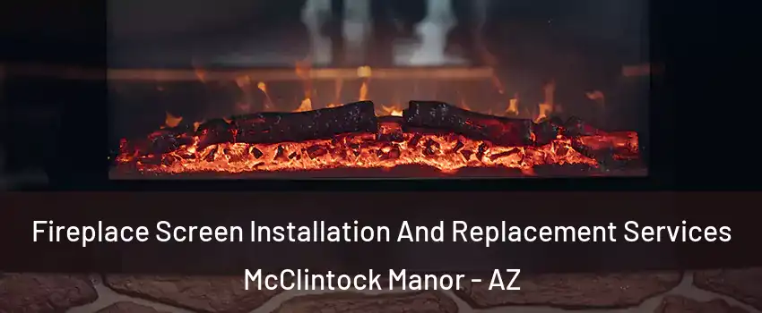 Fireplace Screen Installation And Replacement Services McClintock Manor - AZ