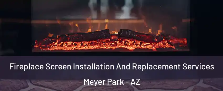 Fireplace Screen Installation And Replacement Services Meyer Park - AZ