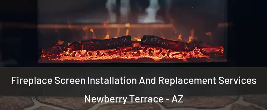 Fireplace Screen Installation And Replacement Services Newberry Terrace - AZ