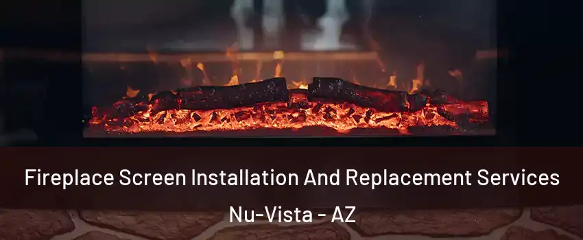 Fireplace Screen Installation And Replacement Services Nu-Vista - AZ