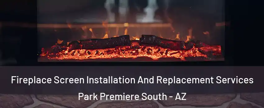 Fireplace Screen Installation And Replacement Services Park Premiere South - AZ