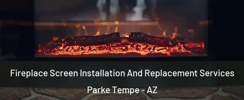 Fireplace Screen Installation And Replacement Services Parke Tempe - AZ