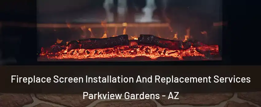 Fireplace Screen Installation And Replacement Services Parkview Gardens - AZ