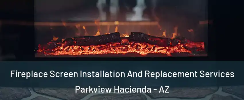 Fireplace Screen Installation And Replacement Services Parkview Hacienda - AZ
