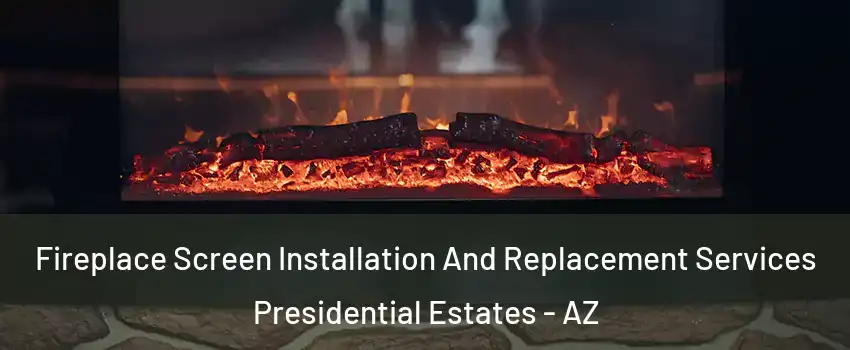 Fireplace Screen Installation And Replacement Services Presidential Estates - AZ